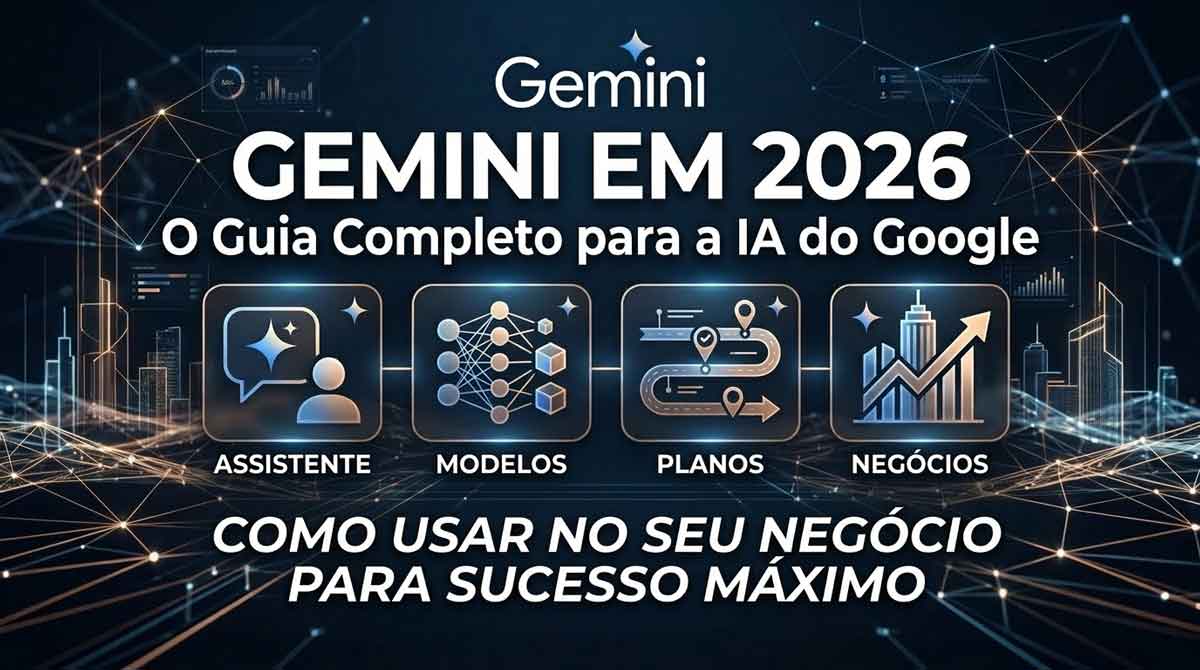 Gemini em 2026: O Guia Completo sobre o Assistente de IA do Google, Modelos, Planos e Como Usar no seu Negócio